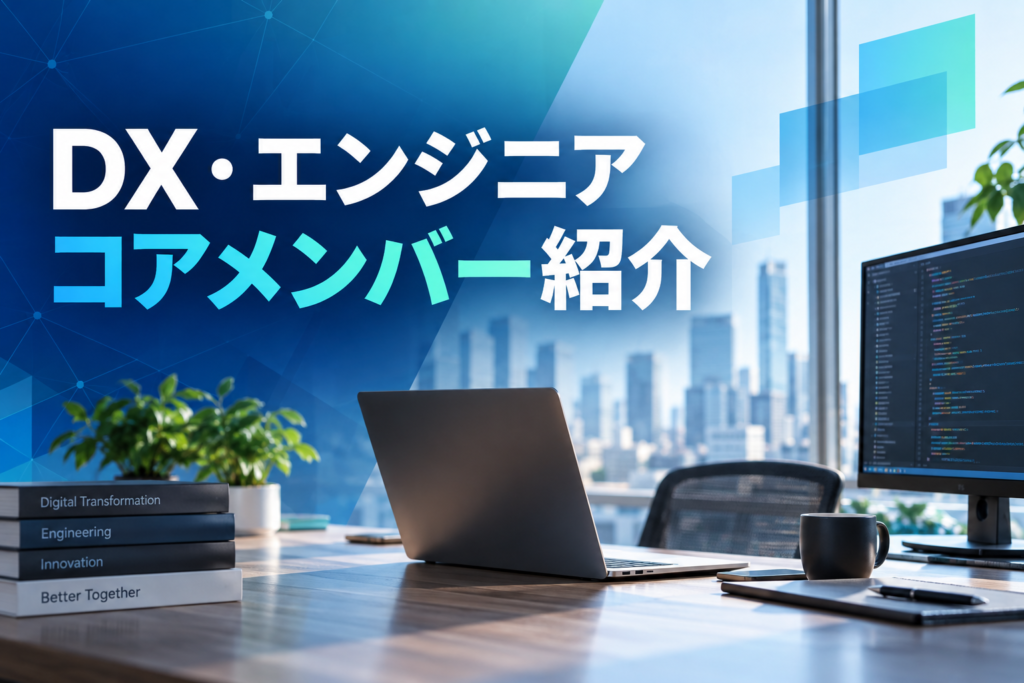 DX・エンジニア コアメンバー紹介
