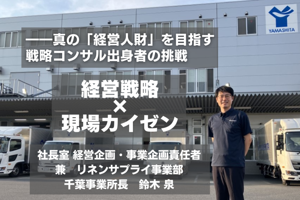 【リネンサプライ】 “経営戦略”×“現場カイゼン”、真の「経営人財」を目指す戦略コンサル出身者の挑戦