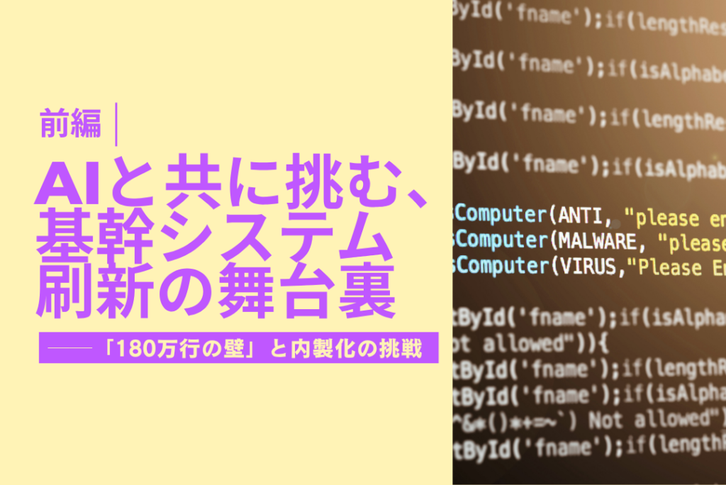 【前編】AIと共に挑む、基幹システム刷新の舞台裏  ──「180万行の壁」と内製化の挑戦