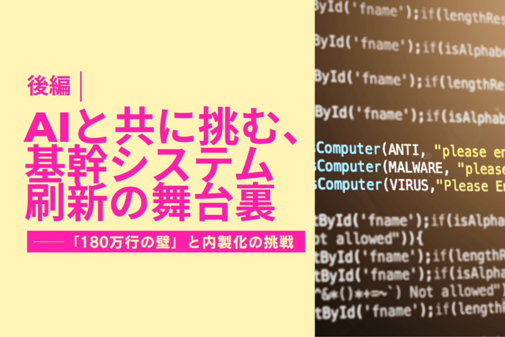 【後編】AIと共に挑む、基幹システム刷新の舞台裏  ──「180万行の壁」と内製化の挑戦