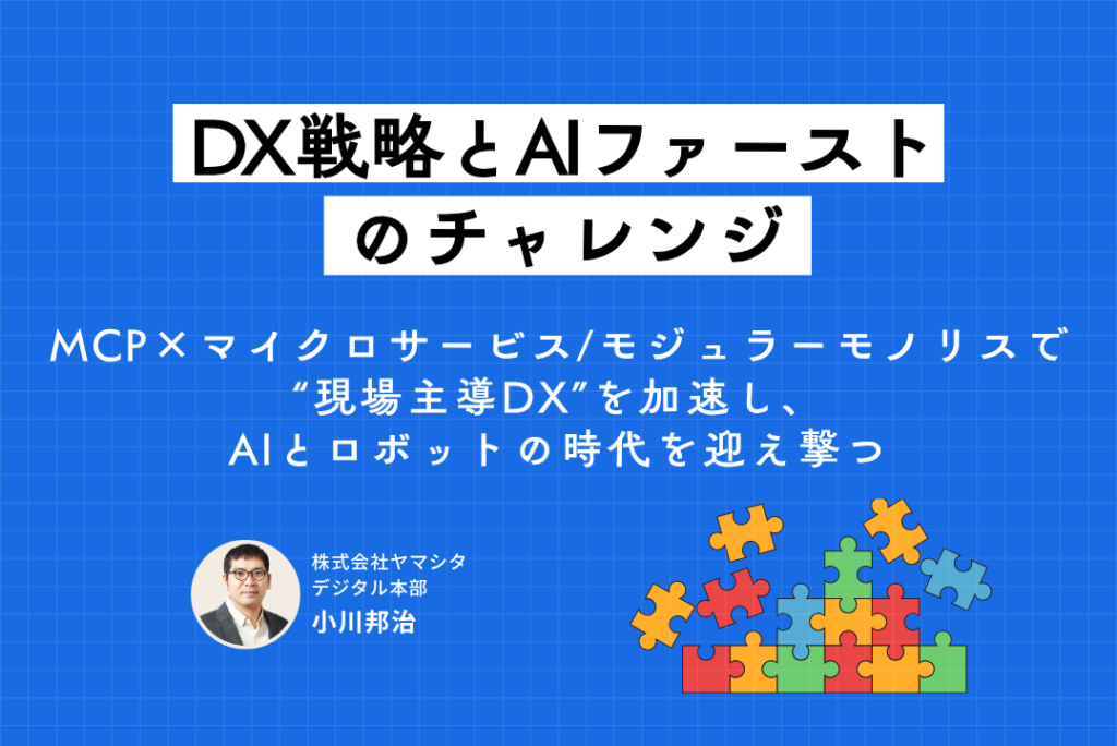 DX戦略とAIファーストのチャレンジ  ── MCP × マイクロサービス/モジュラーモノリスで“現場主導DX”を加速し、AIとロボットの時代を迎え撃つ